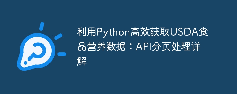 Obtenez efficacement les données de nutrition alimentaire USDA à l'aide de Python: explication détaillée du traitement de la pagination API