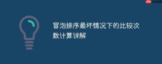 冒泡排序最坏情况下的比较次数计算详解