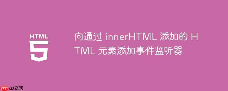 向通过 innerHTML 添加的 HTML 元素添加事件监听器-小浪学习网