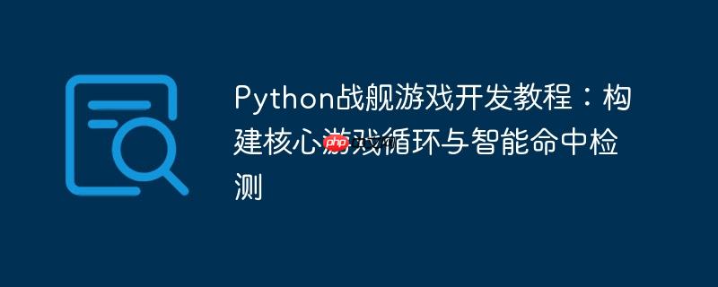 Python战舰游戏开发教程：构建核心游戏循环与智能命中检测