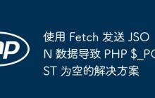 使用 Fetch 发送 JSON 数据导致 PHP $_POST 为空的解决方案