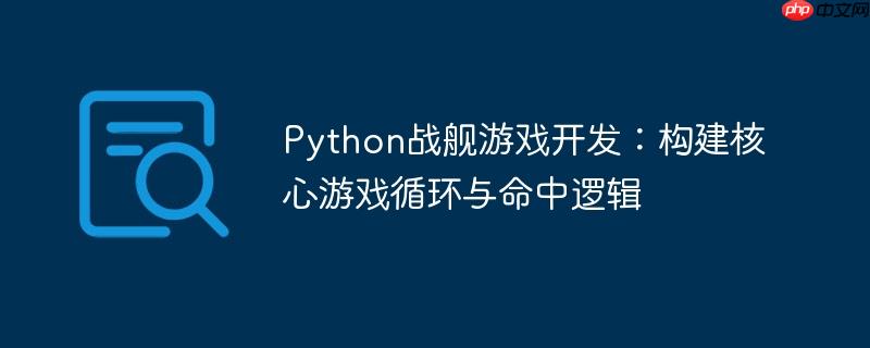 Python战舰游戏开发:构建核心游戏循环与命中逻辑