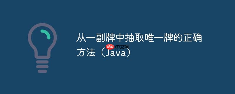从一副牌中抽取唯一牌的正确方法（java）