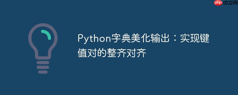 Python字典美化输出：实现键值对的整齐对齐-小浪学习网