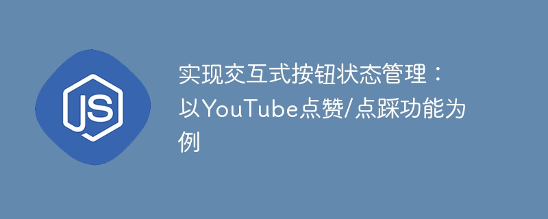インタラクティブボタンステータス管理を実装する:YouTubeのようにYouTubeを使用する/クリック機能を例にする