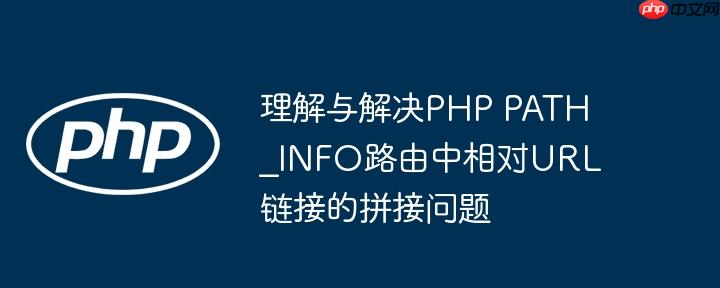 理解与解决PHP PATH_INFO路由中相对URL链接的拼接问题-小浪学习网