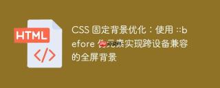 CSS 固定背景优化：使用 ::before 伪元素实现跨设备兼容的全屏背景