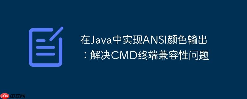 在Java中实现ANSI颜色输出:解决CMD终端兼容性问题