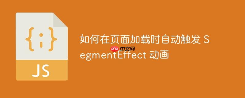 如何在页面加载时自动触发 SegmentEffect 动画