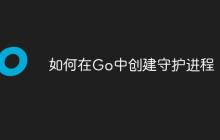 如何在Go中创建守护进程