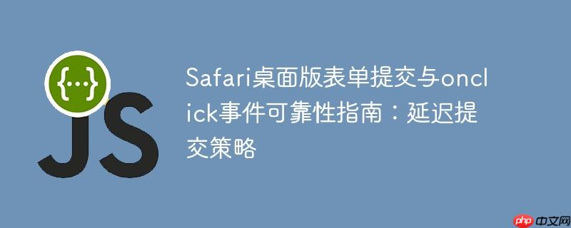 safari桌面版表单提交与onclick事件可靠性指南:延迟提交策略