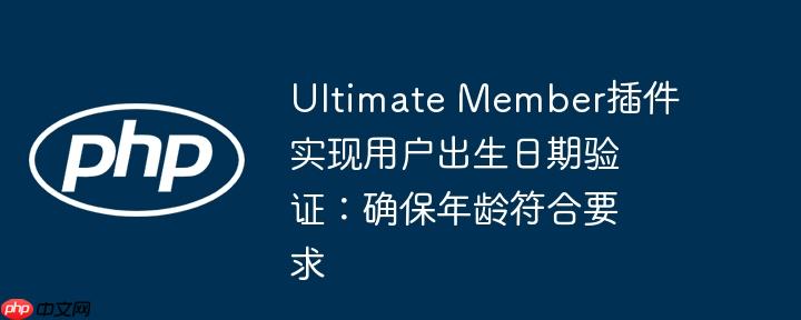 Ultimate Member插件实现用户出生日期验证:确保年龄符合要求