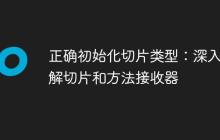 正确初始化切片类型:深入理解切片和方法接收器