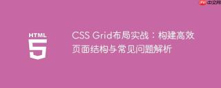 CSS Grid布局实战：构建高效页面结构与常见问题解析