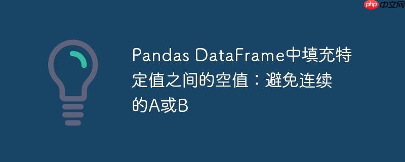 Pandas DataFrame中填充特定值之间的空值:避免连续的A或B Pandas DataFrame中填充特定值之间的空值:避免连续的A或B