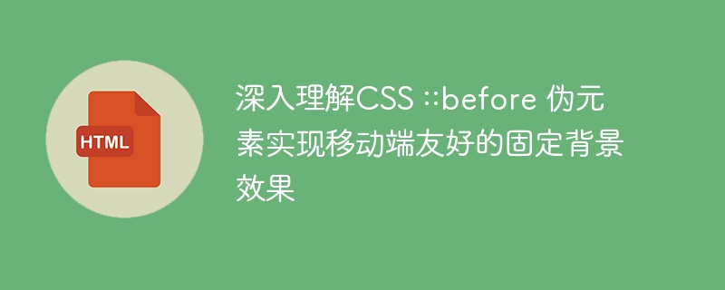 Compréhension approfondie de CSS :: avant les pseudo-éléments pour atteindre les effets de fond fixe adaptés aux mobiles