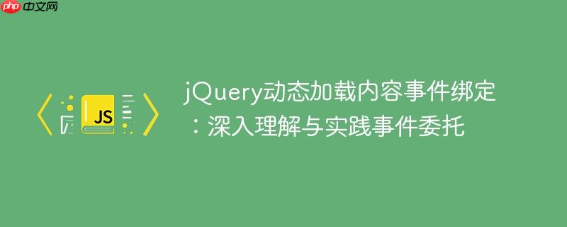 jQuery动态加载内容事件绑定：深入理解与实践事件委托-小浪学习网