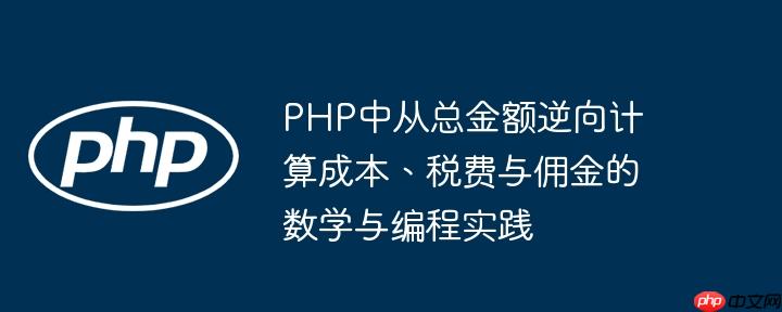 PHP中从总金额逆向计算成本、税费与佣金的数学与编程实践
