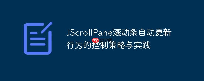 JScrollPane滚动条自动更新行为的控制策略与实践