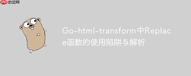 Go-html-transform中Replace函数的使用陷阱与解析