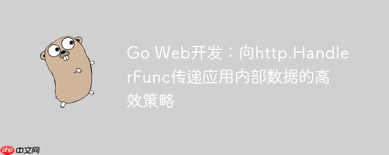 Go Web开发:向http.HandlerFunc传递应用内部数据的高效策略