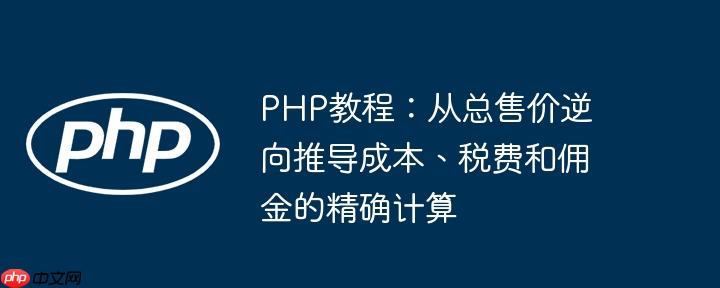 PHP教程：从总售价逆向推导成本、税费和佣金的精确计算