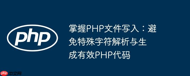 掌握PHP文件写入：避免特殊字符解析与生成有效PHP代码