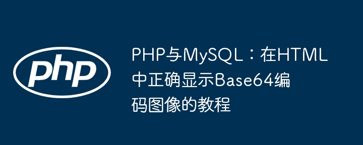 PHP und MySQL: Tutorial zum korrekten Anzeigen von Base64 -codierten Bildern in HTML