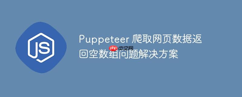 puppeteer 爬取网页数据返回空数组问题解决方案