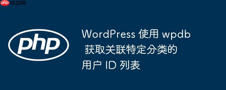 wordpress 使用 wpdb 获取关联特定分类的用户 id 列表