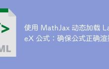 使用 MathJax 动态加载 LaTeX 公式:确保公式正确渲染