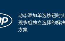 动态添加单选按钮时实现多组独立选择的解决方案