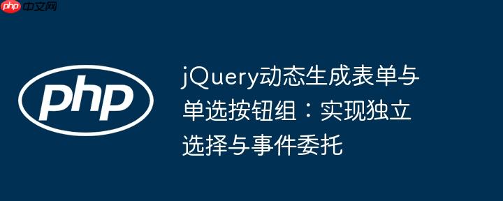 jQuery动态生成表单与单选按钮组:实现独立选择与事件委托