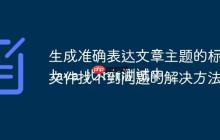 生成准确表达文章主题的标题
Java JUnit测试中文件找不到问题的解决方法