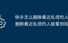 快手怎么删除最近私信的人？删除最近私信的人能看到吗？