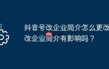 抖音号改企业简介怎么更改？改企业简介有影响吗？