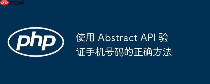 使用 abstract api 验证手机号码的正确方法