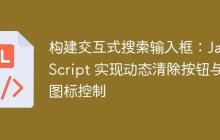 构建交互式搜索输入框：JavaScript 实现动态清除按钮与图标控制
