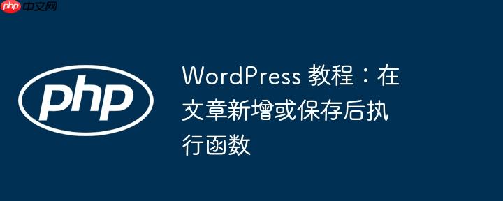 wordpress 教程:在文章新增或保存后执行函数
