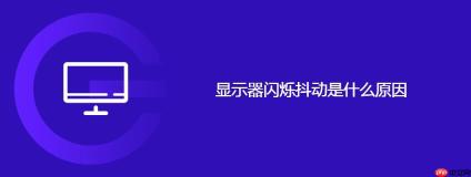 显示器闪烁抖动是什么原因
