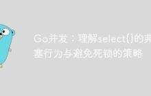 Go并发:理解select{}的非阻塞行为与避免死锁的策略