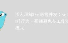 深入理解Go语言并发:select{}行为、死锁避免与工作池模式