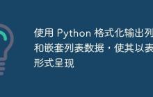 使用 Python 格式化输出列表和嵌套列表数据,使其以表格形式呈现