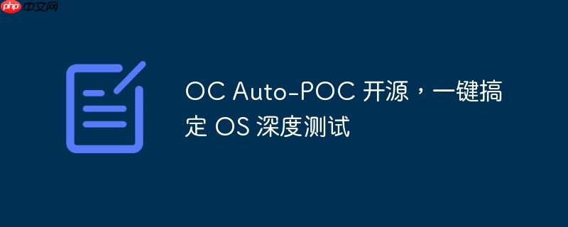 oc auto-poc 开源,一键搞定 os 深度测试