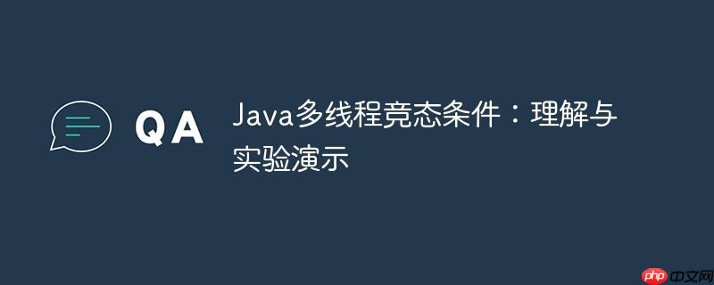 Java多线程竞态条件:理解与实验演示