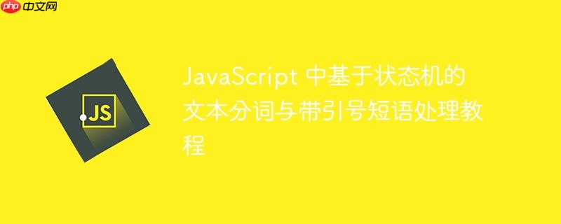 JavaScript 中基于状态机的文本分词与带引号短语处理教程
