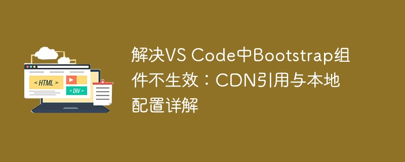 Solve that the Bootstrap component does not take effect in VS Code: Detailed explanation of CDN reference and local configuration