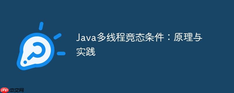 Java多线程竞态条件:原理与实践