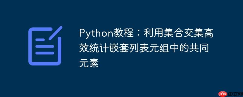Python教程:利用集合交集高效统计嵌套列表元组中的共同元素
