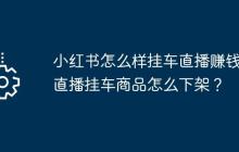 小红书怎么样挂车直播赚钱？直播挂车商品怎么下架？